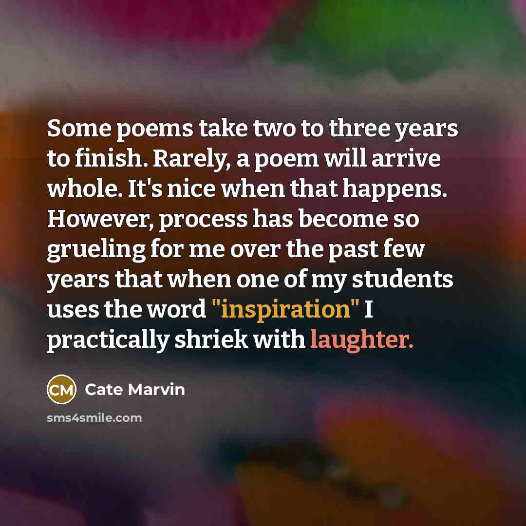 “Some poems take two to three years to finish. Rarely,…” quote by Cate Marvin