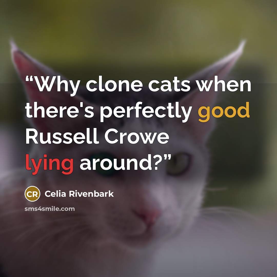 “Why clone cats when there's perfectly good Russell Crowe lying around?” quote by Celia Rivenbark