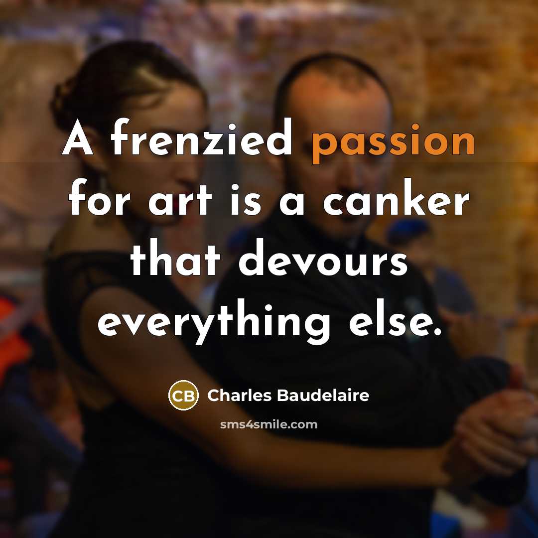“A frenzied passion for art is a canker that devours…” quote by Charles Baudelaire