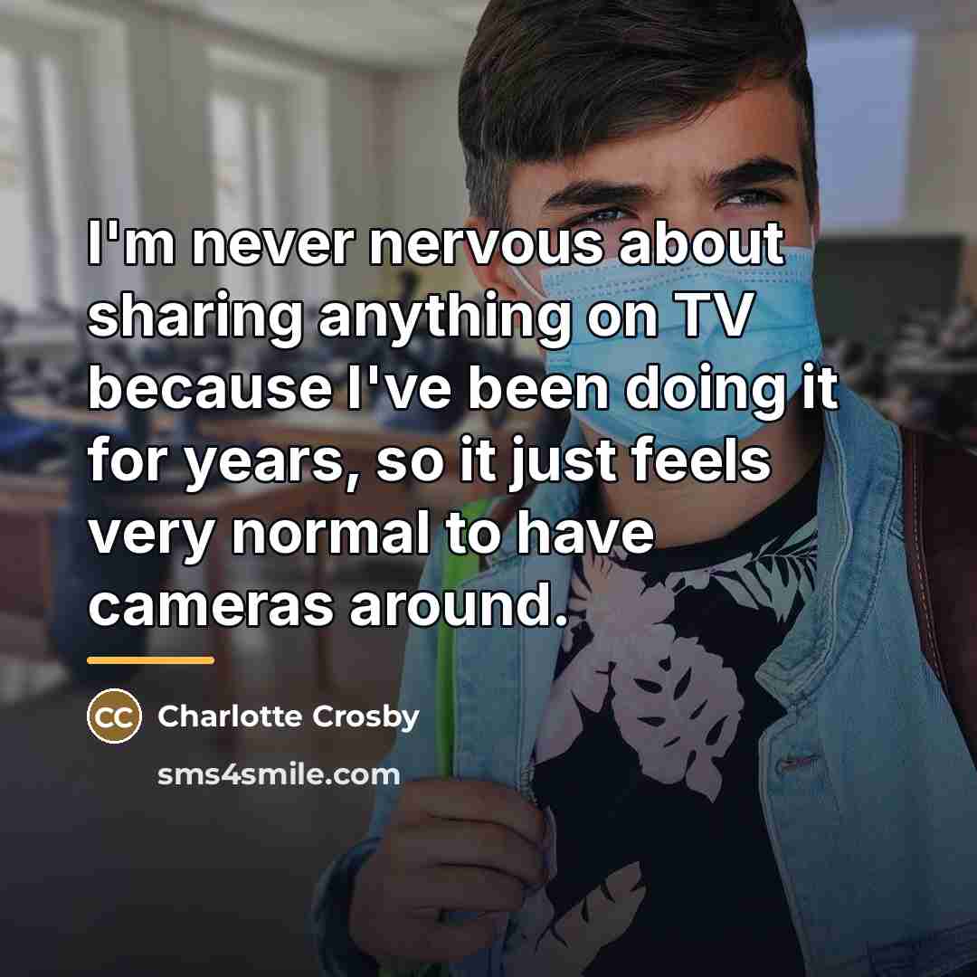 “I'm never nervous about sharing anything on TV because I've…” quote by Charlotte Crosby
