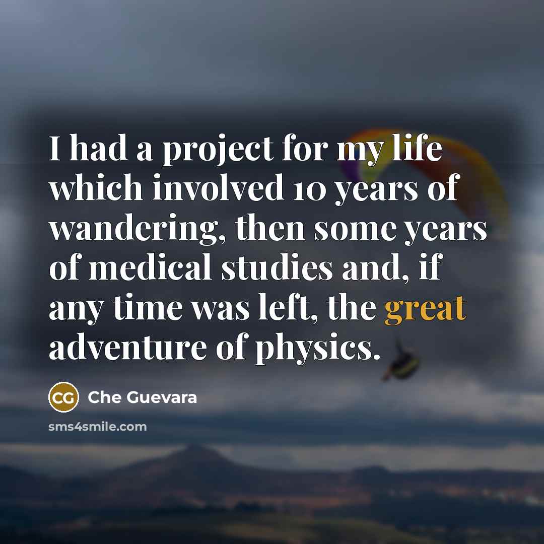 “I had a project for my life which involved 10…” quote by Che Guevara
