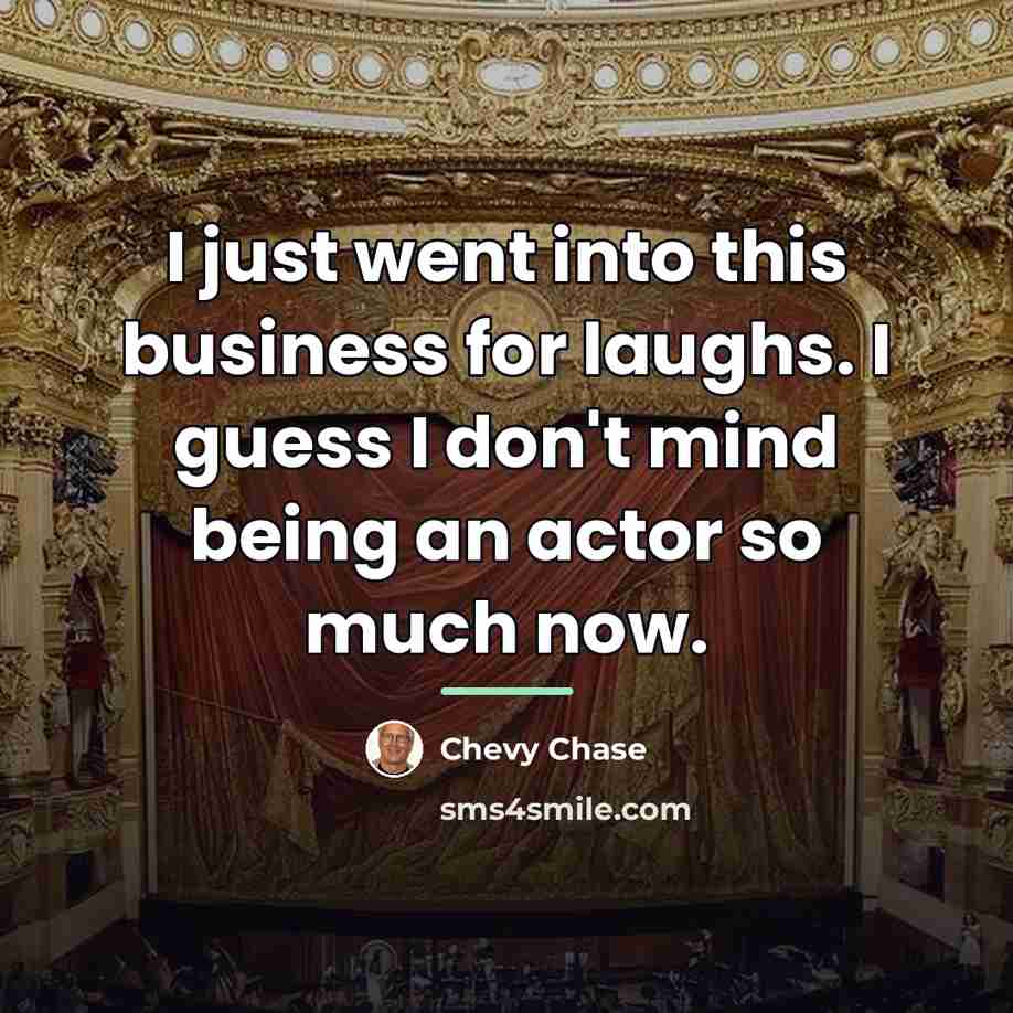 “I just went into this business for laughs. I guess…” quote by Chevy Chase