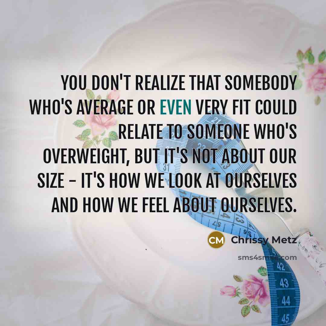 “You don't realize that somebody who's average or even very…” quote by Chrissy Metz