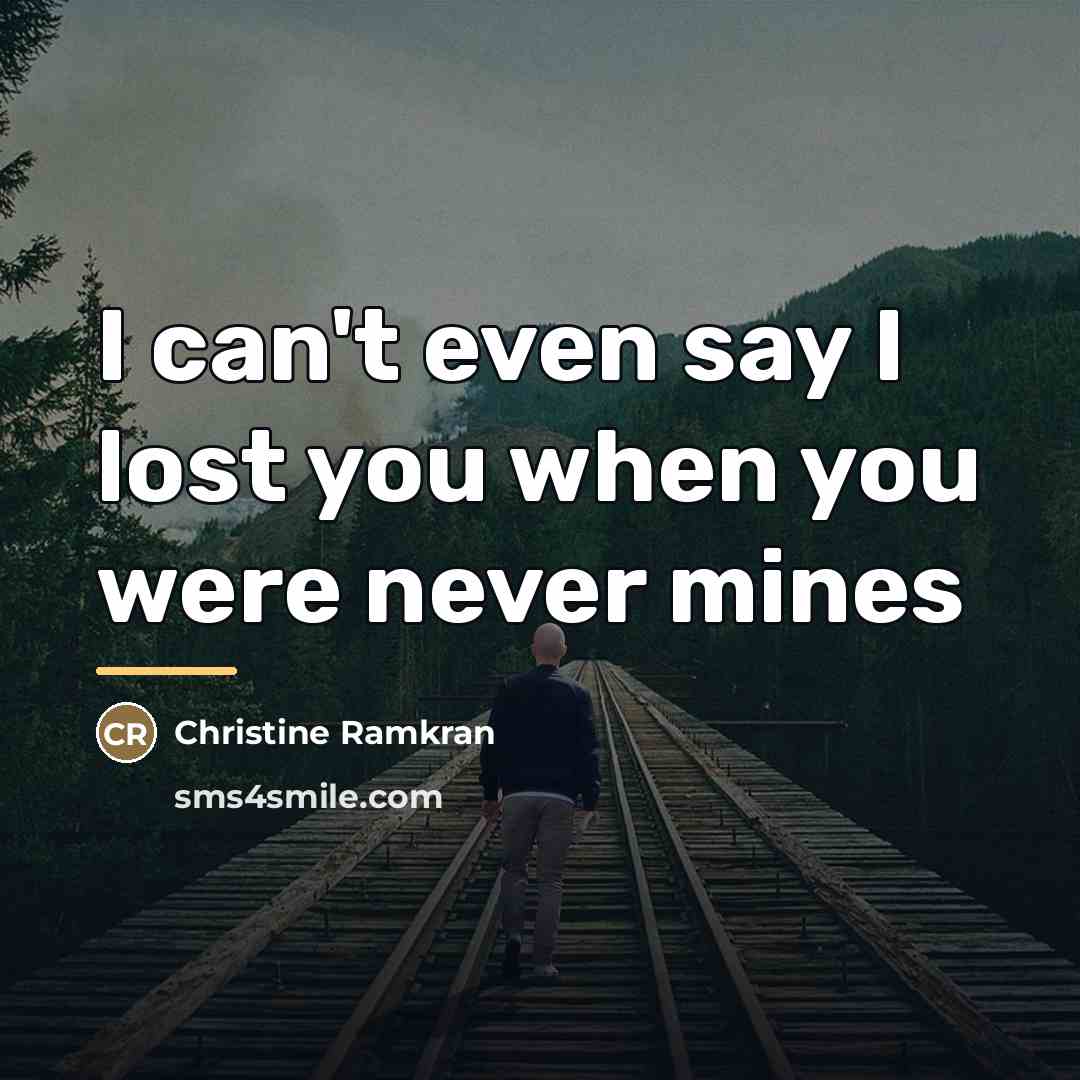 “I can't even say I lost you when you were…” quote by Christine Ramkran