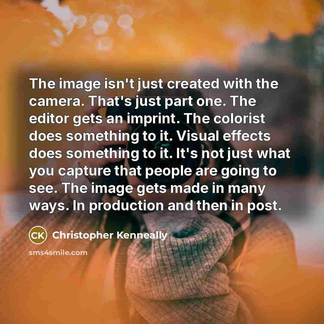 “The image isn't just created with the camera. That's just…” quote by Christopher Kenneally