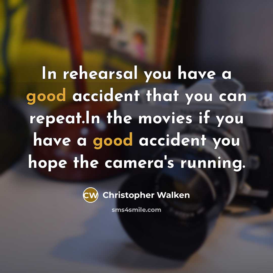 “In rehearsal you have a good accident that you can…” quote by Christopher Walken