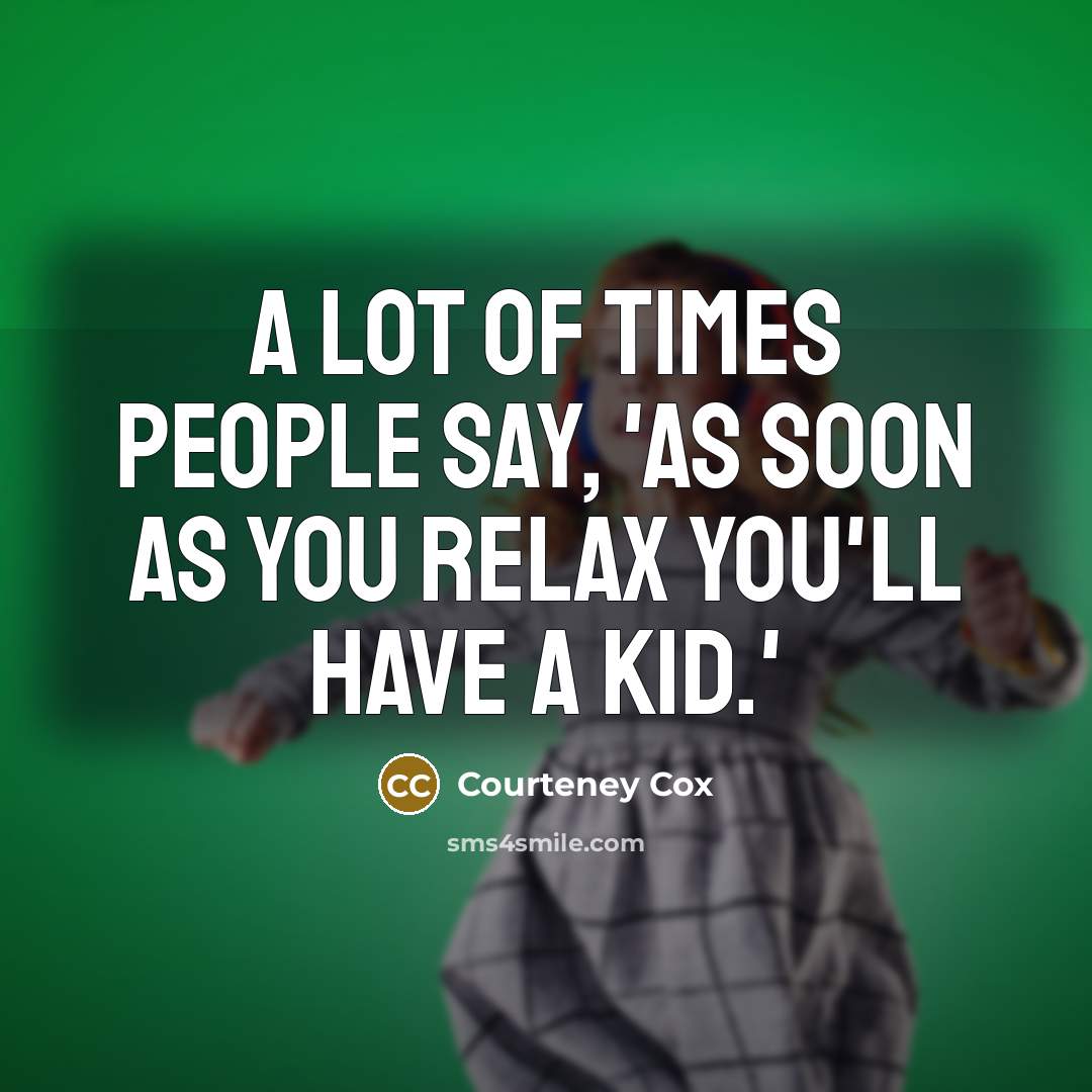 “A lot of times people say, 'As soon as you…” quote by Courteney Cox