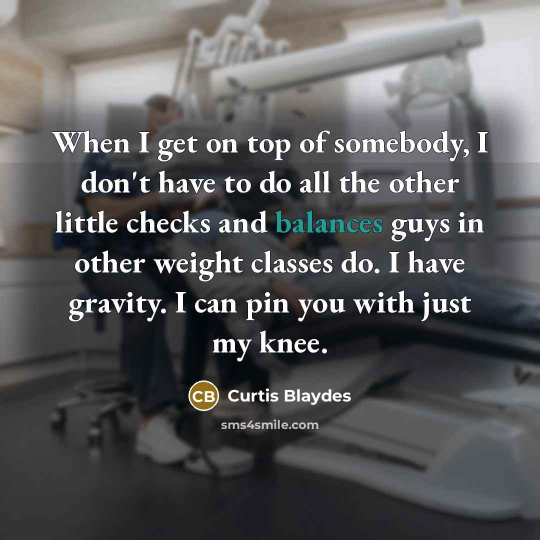 “When I get on top of somebody, I don't have…” quote by Curtis Blaydes