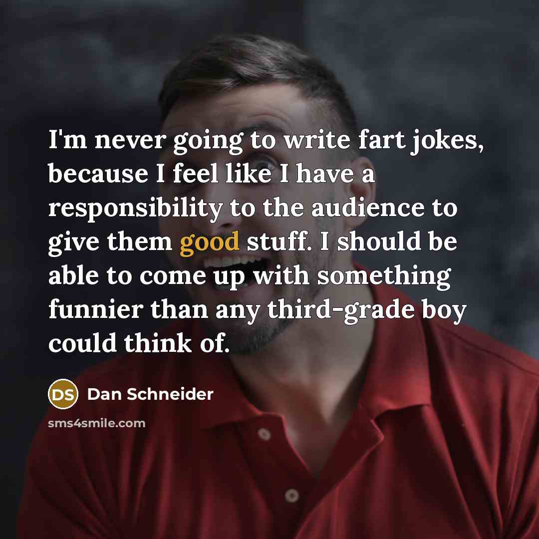 “I'm never going to write fart jokes, because I feel…” quote by Dan Schneider