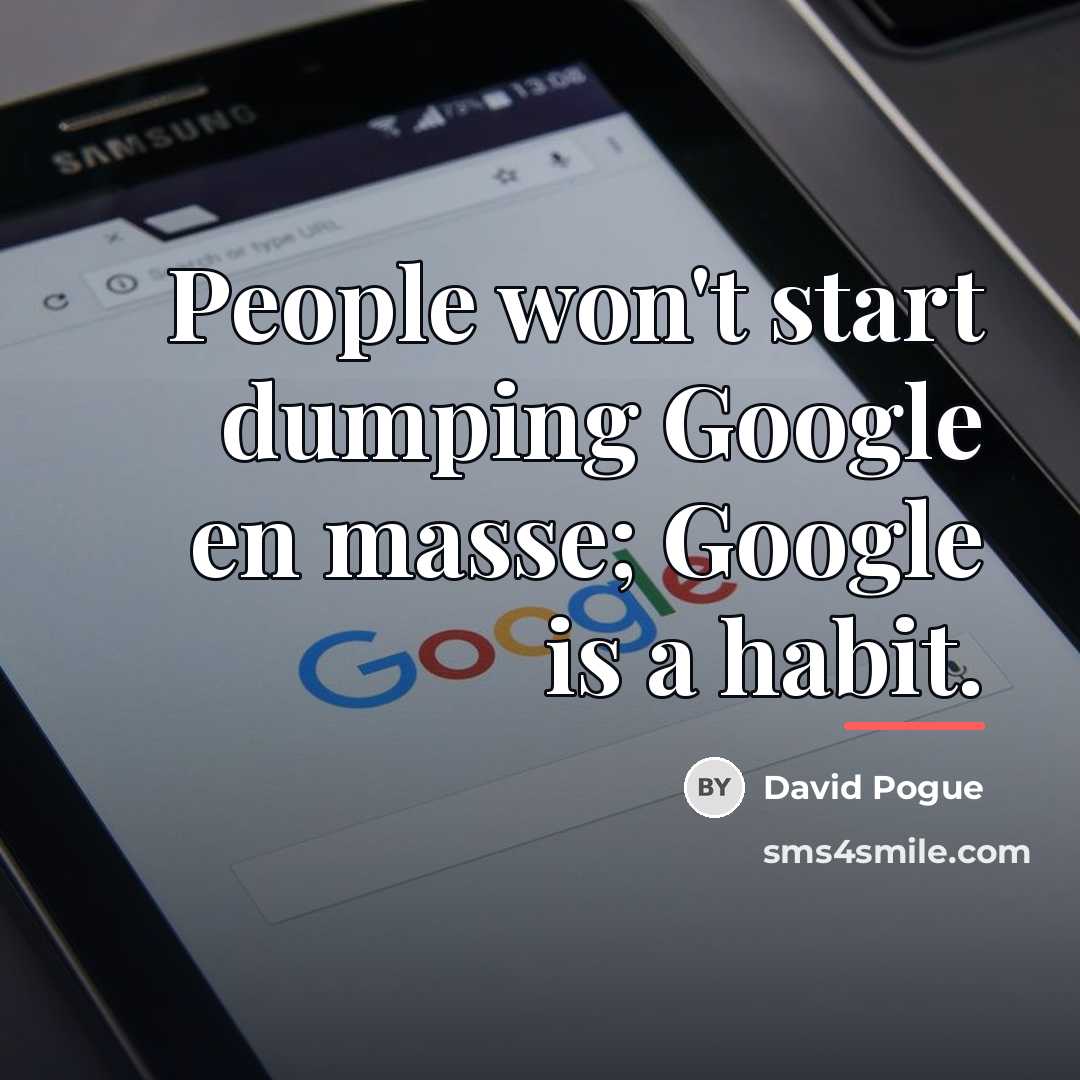 “People won't start dumping Google en masse; Google is a…” quote by David Pogue