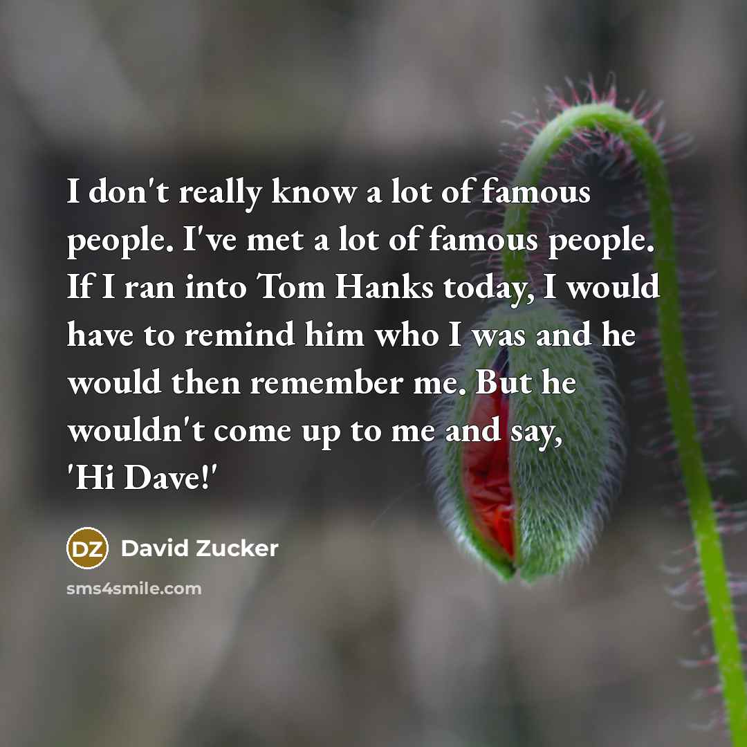 “I don't really know a lot of famous people. I've…” quote by David Zucker