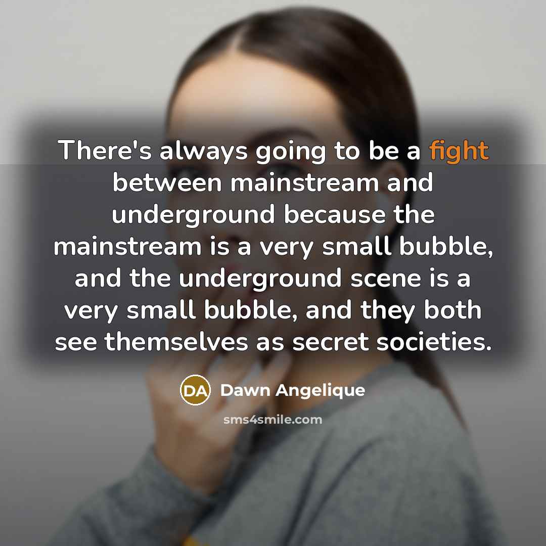 “There's always going to be a fight between mainstream and…” quote by Dawn Angelique