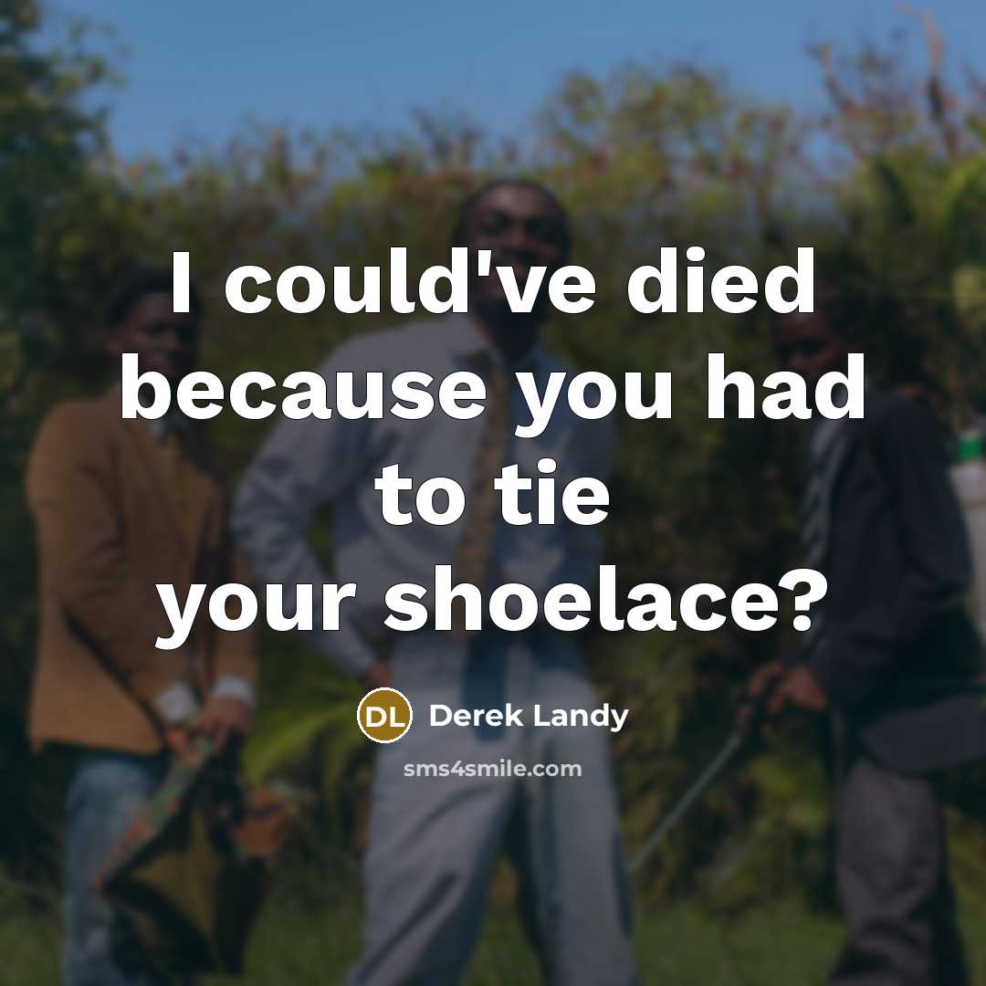 “I could've died because you had to tie your shoelace?…” quote by Derek Landy