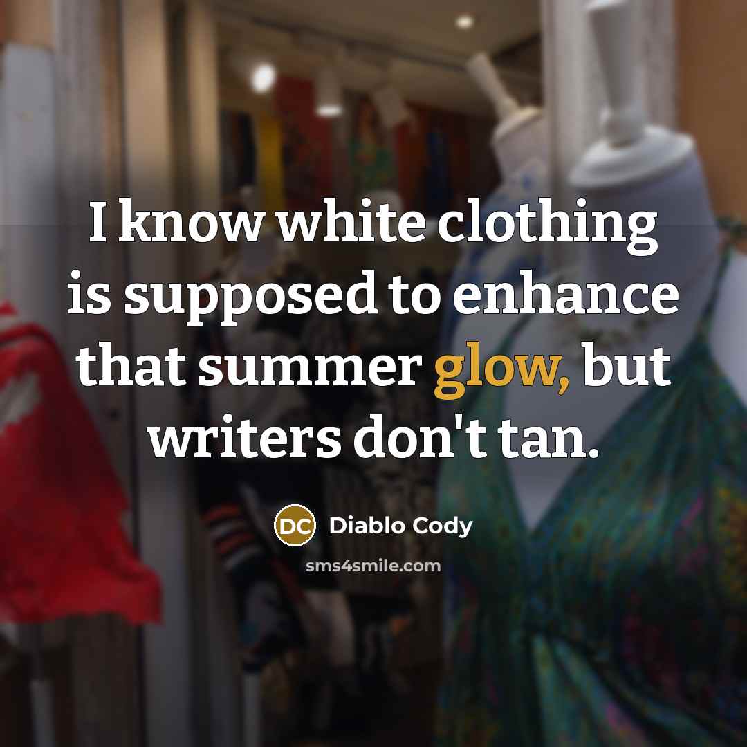 “I know white clothing is supposed to enhance that summer…” quote by Diablo Cody