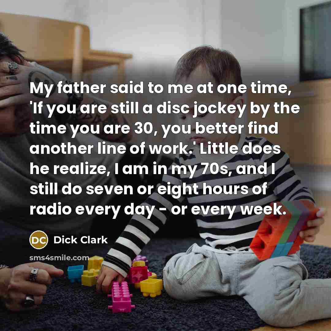 “My father said to me at one time, 'If you…” quote by Dick Clark