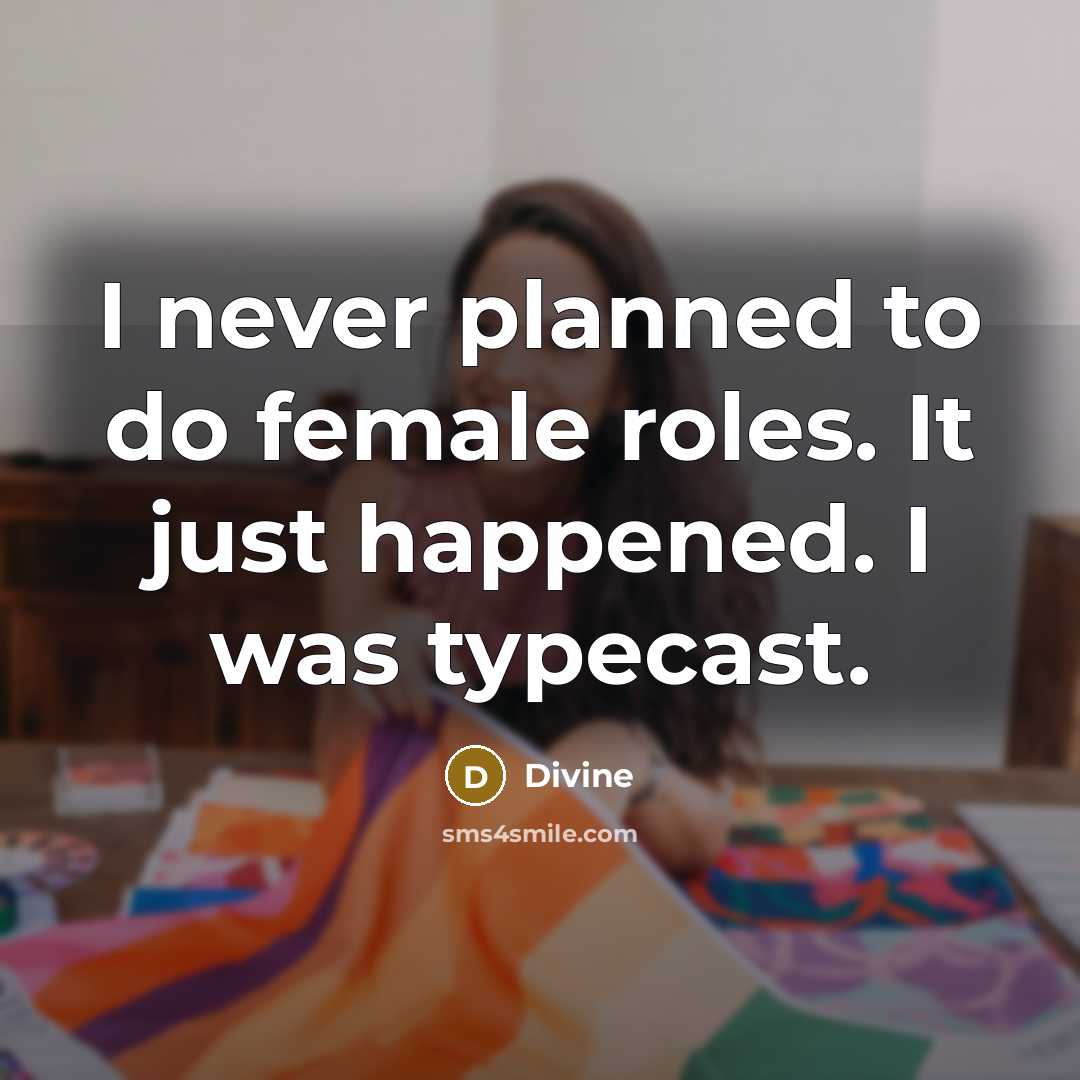“I never planned to do female roles. It just happened.…” quote by Divine