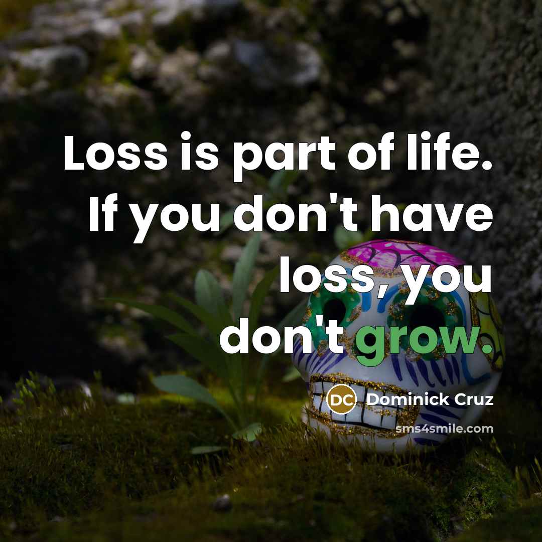 “Loss is part of life. If you don't have loss,…” quote by Dominick Cruz