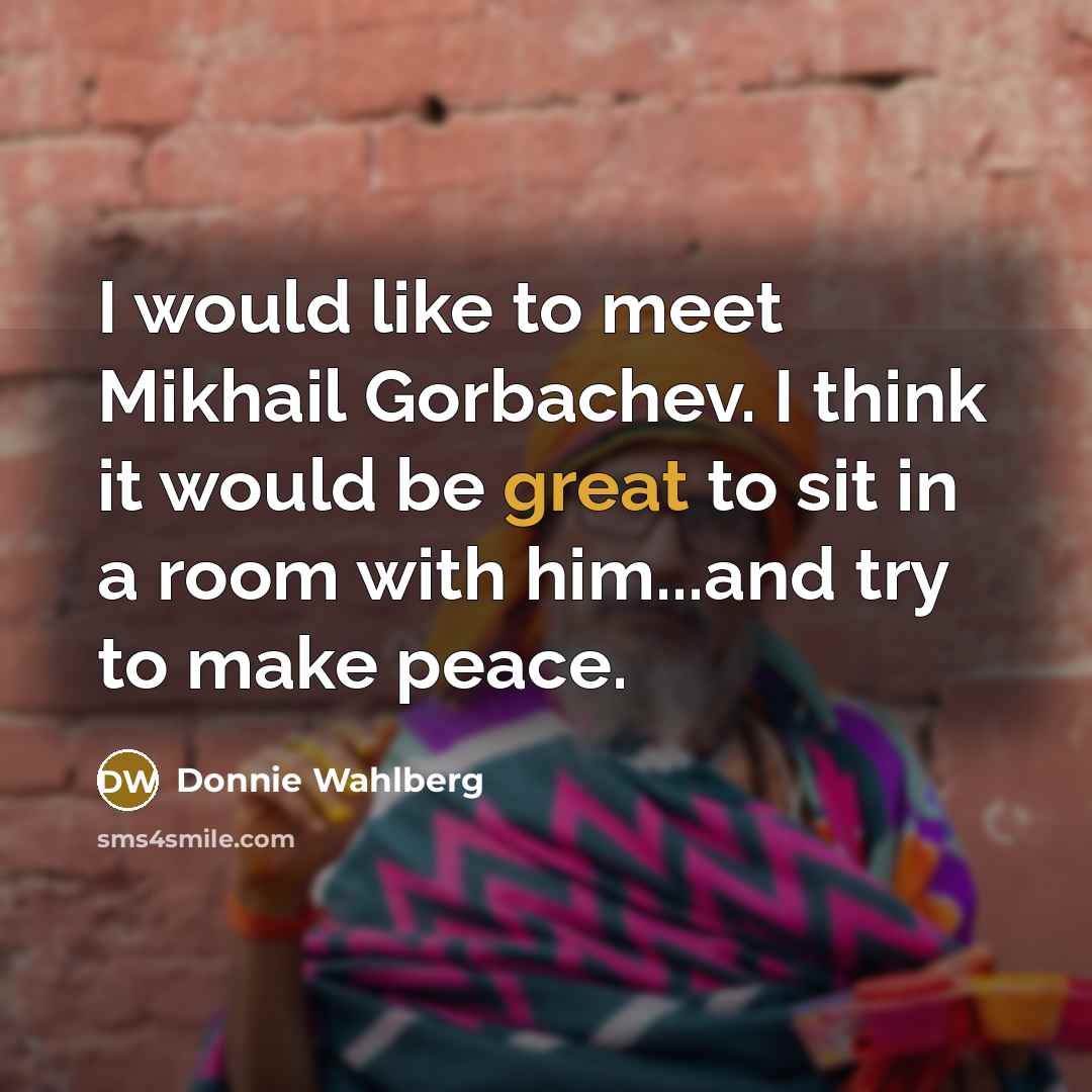 “I would like to meet Mikhail Gorbachev. I think it…” quote by Donnie Wahlberg