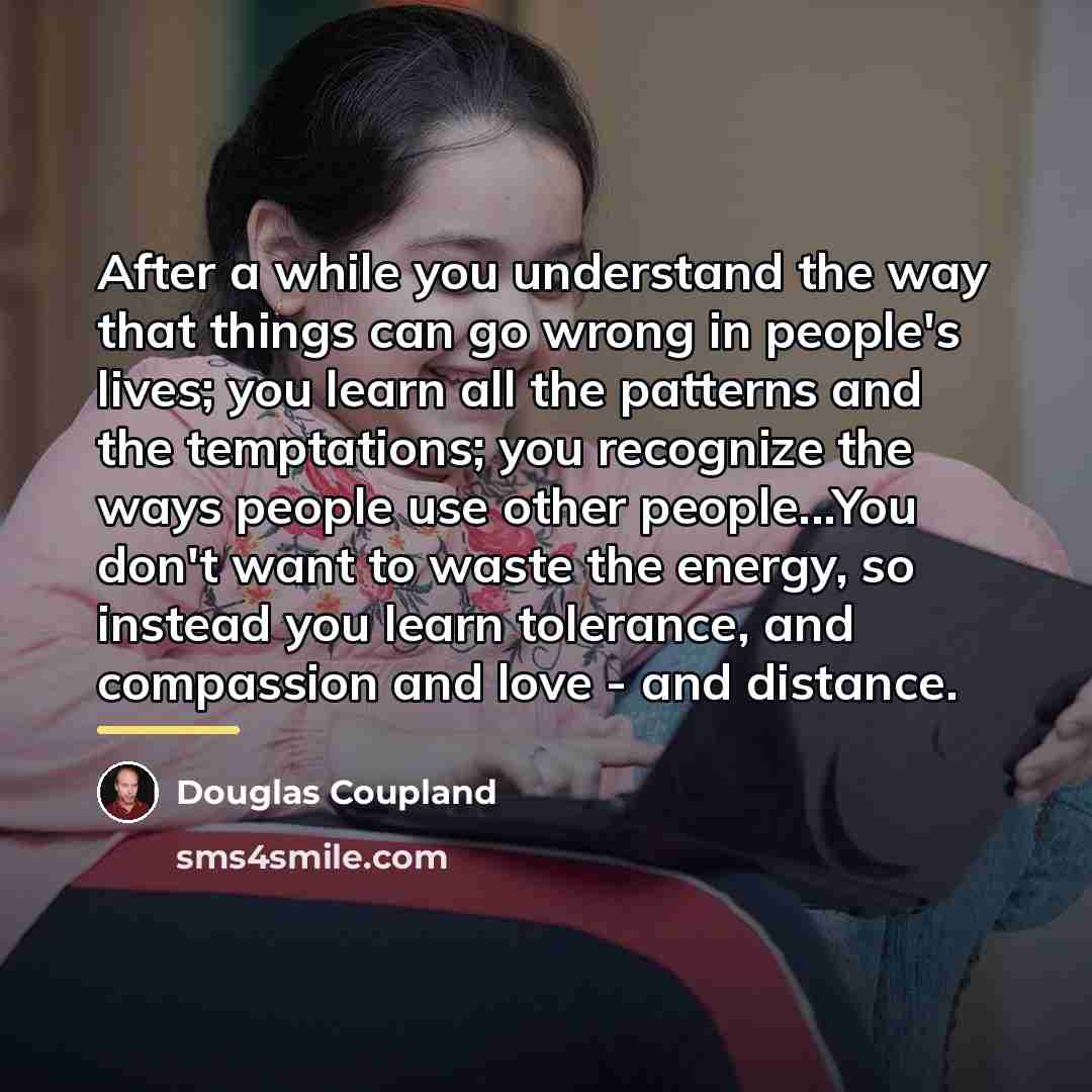 “After a while you understand the way that things can…” quote by Douglas Coupland