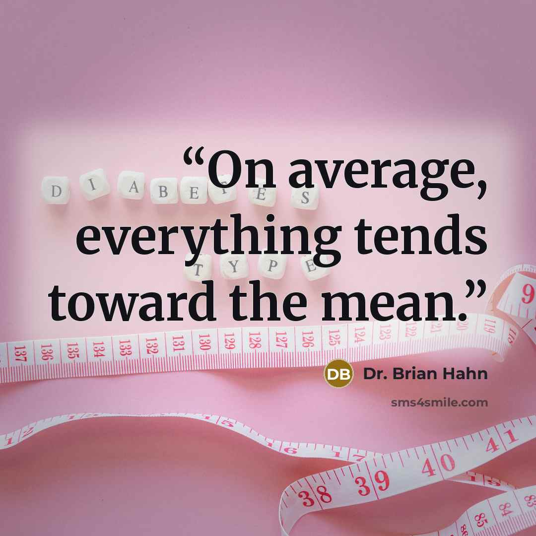“On average, everything tends toward the mean.” quote by Dr. Brian Hahn