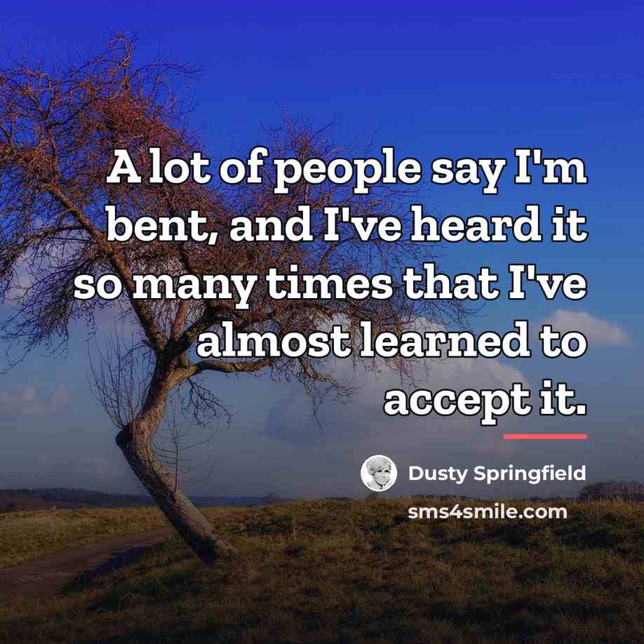 “A lot of people say I'm bent, and I've heard…” quote by Dusty Springfield