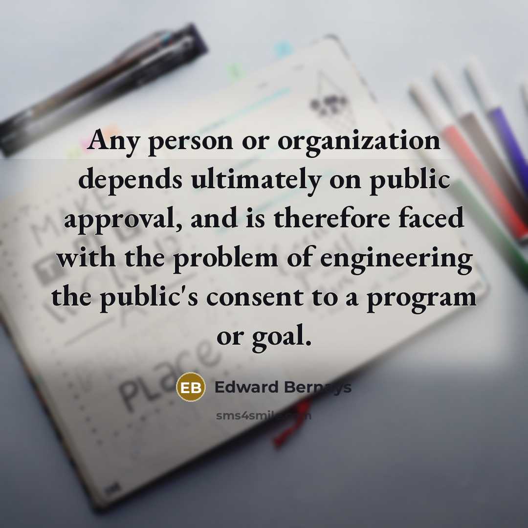 “Any person or organization depends ultimately on public approval, and…” quote by Edward Bernays