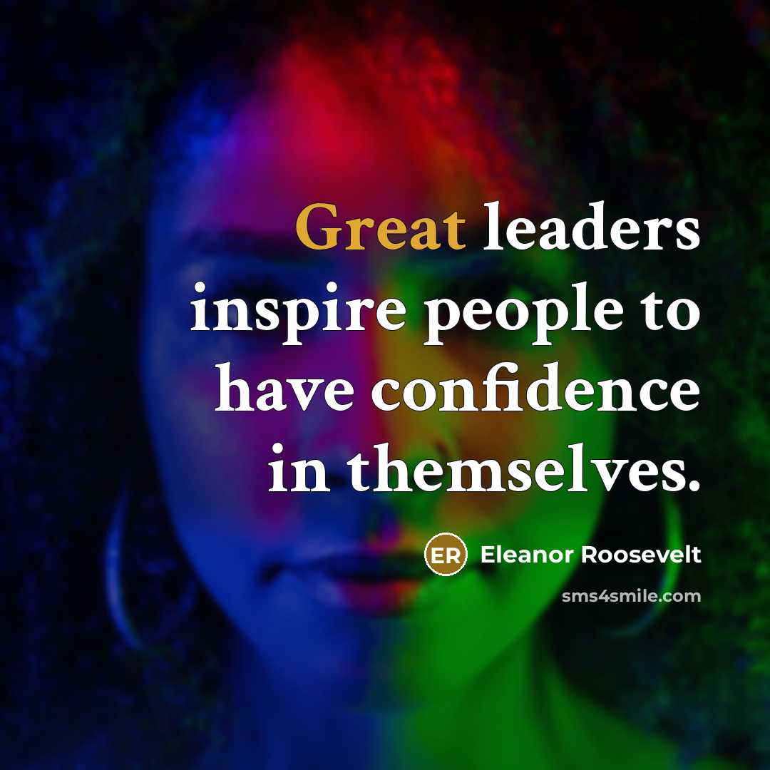 “Great leaders inspire people to have confidence in themselves.…” quote by Eleanor Roosevelt