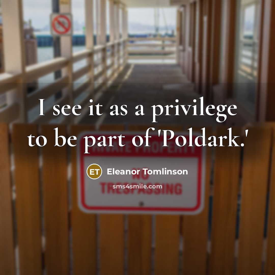“I see it as a privilege to be part of…” quote by Eleanor Tomlinson