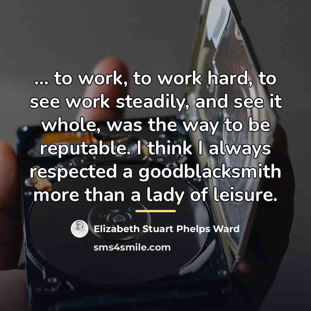 “... to work, to work hard, to see work steadily,…” quote by Elizabeth Stuart Phelps Ward