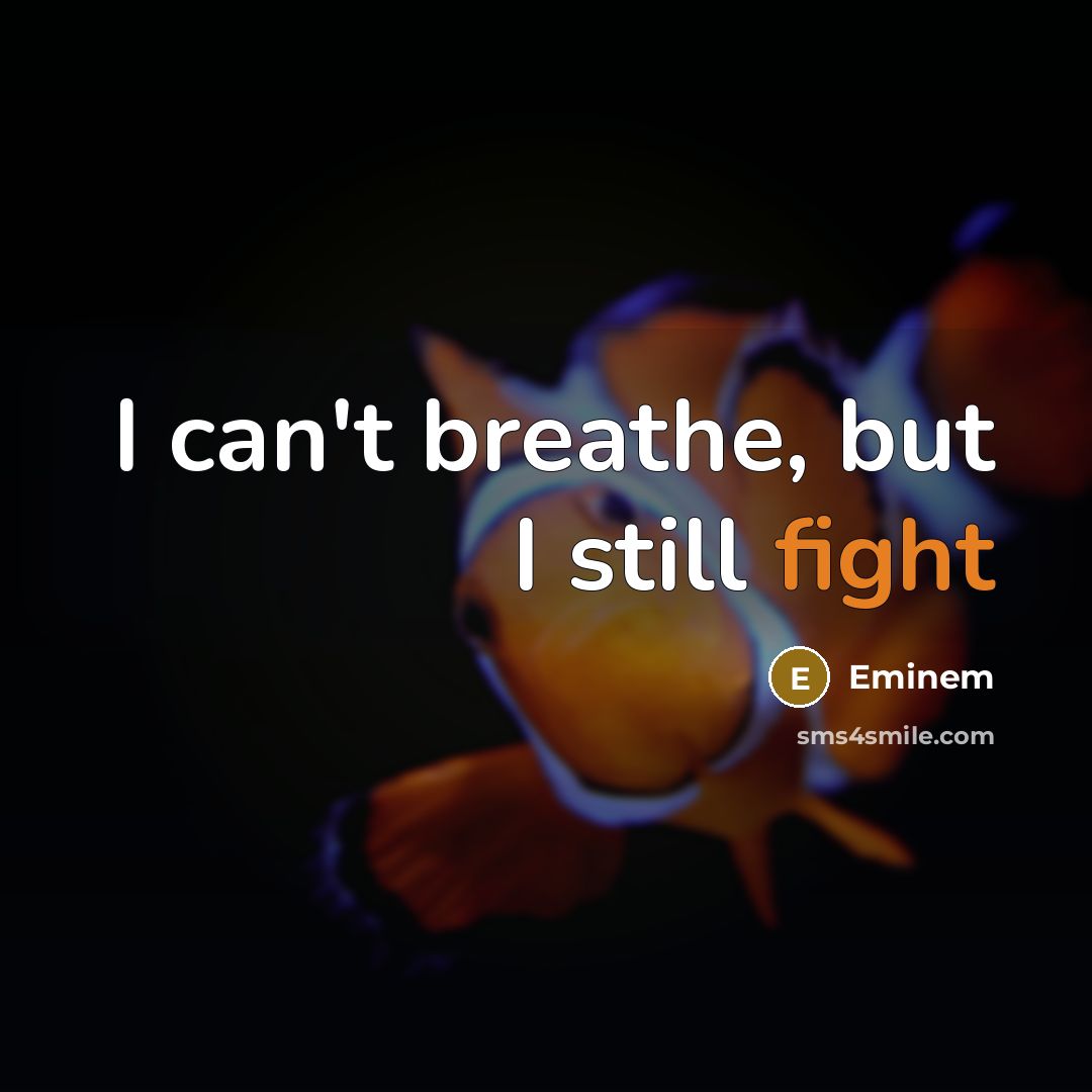 “I can't breathe, but I still fight…” quote by Eminem