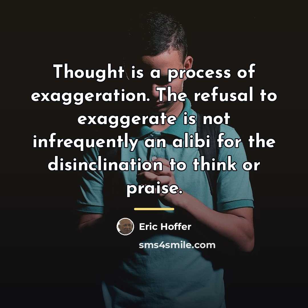 “Thought is a process of exaggeration. The refusal to exaggerate…” quote by Eric Hoffer