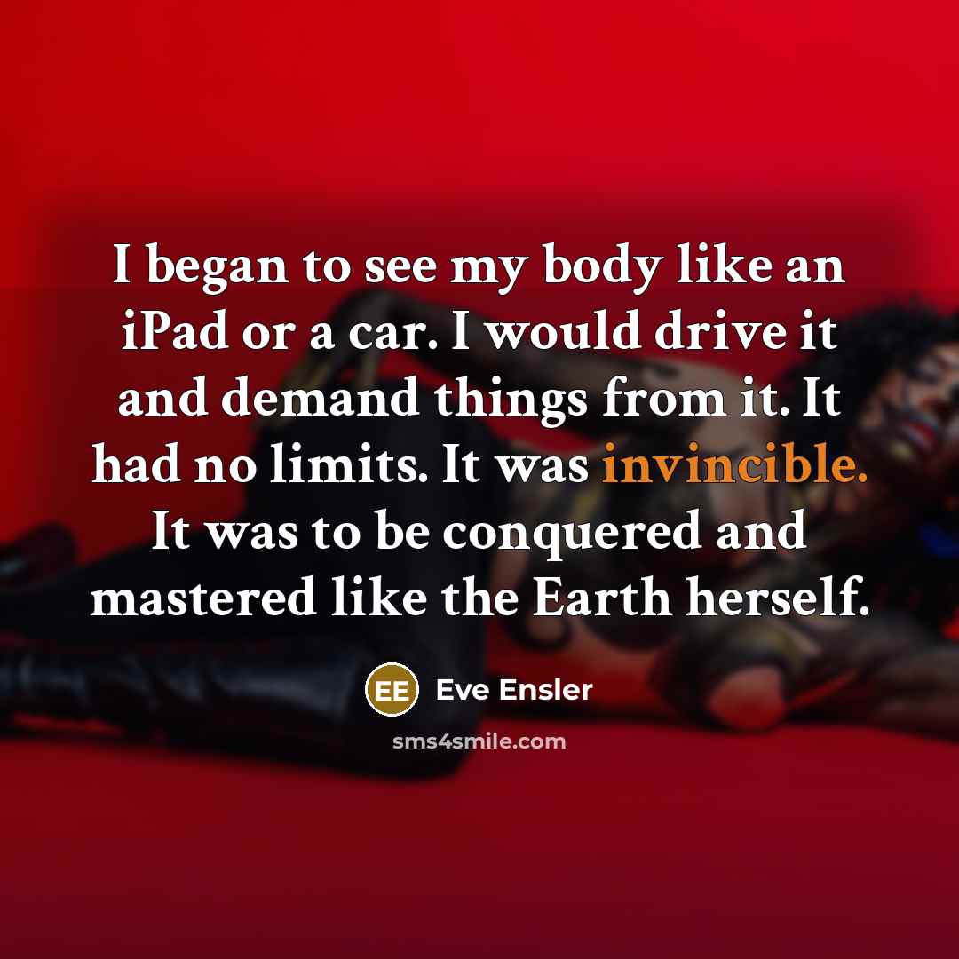 “I began to see my body like an iPad or…” quote by Eve Ensler