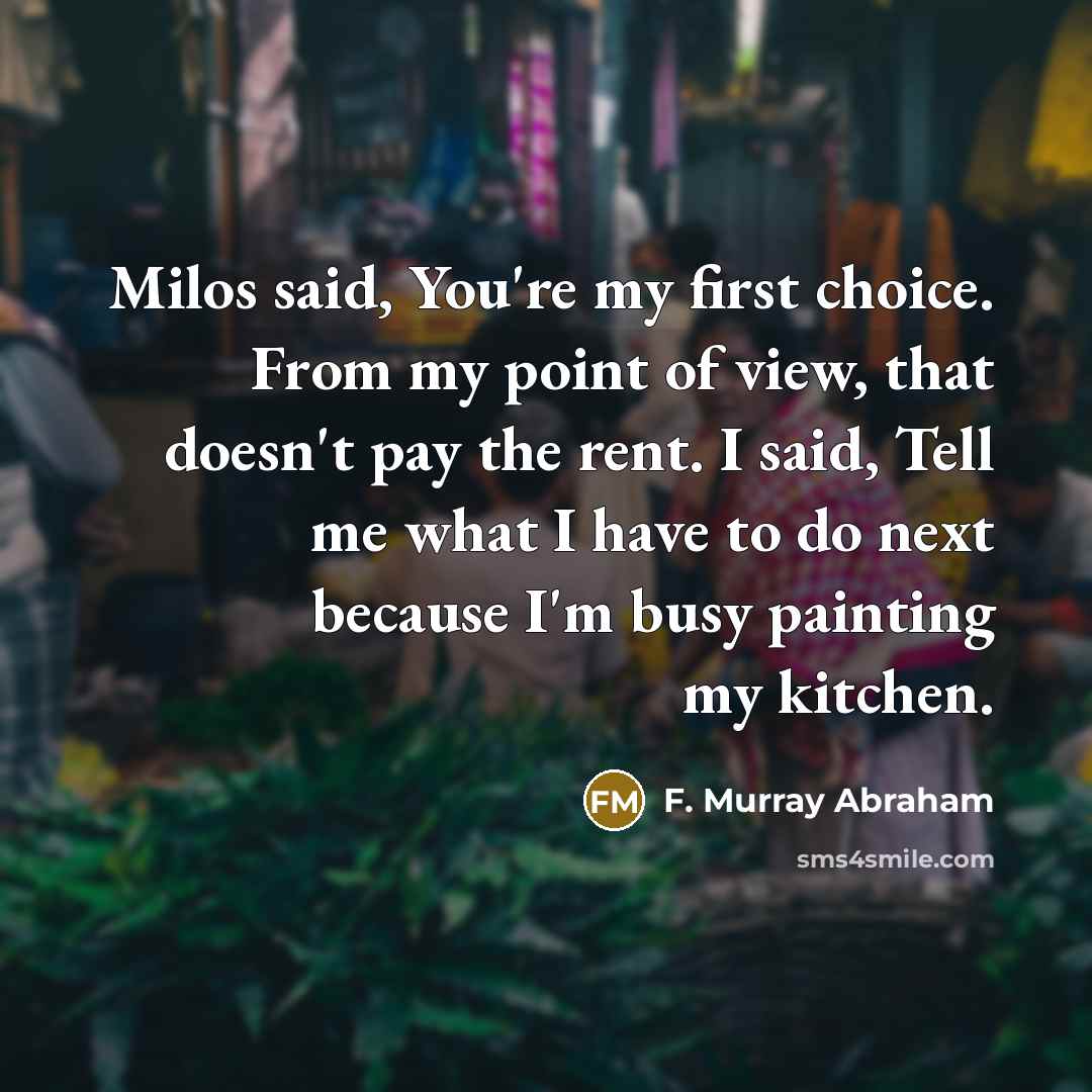 “Milos said, You're my first choice. From my point of…” quote by F. Murray Abraham