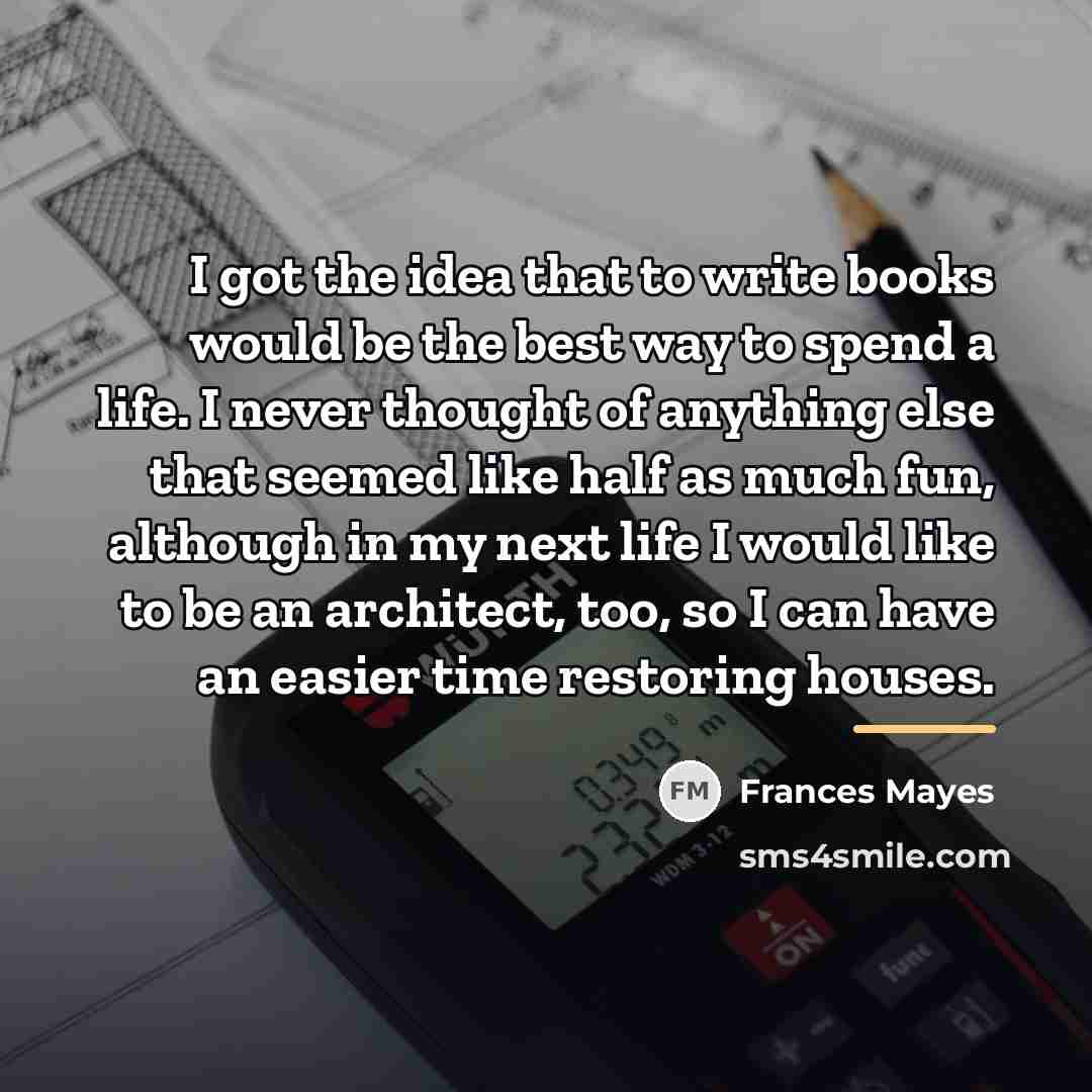 “I got the idea that to write books would be…” quote by Frances Mayes
