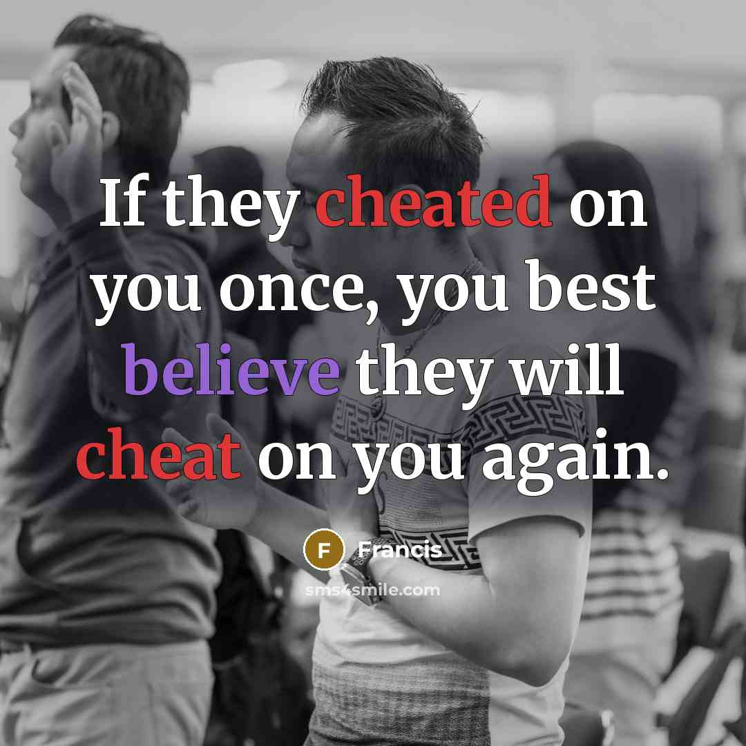 “If they cheated on you once, you best believe they will cheat on you again.” quote by Francis