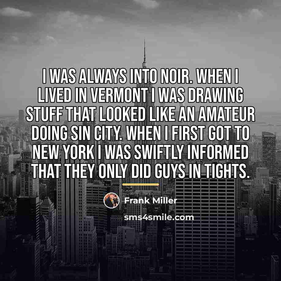 “I was always into noir. When I lived in Vermont…” quote by Frank Miller