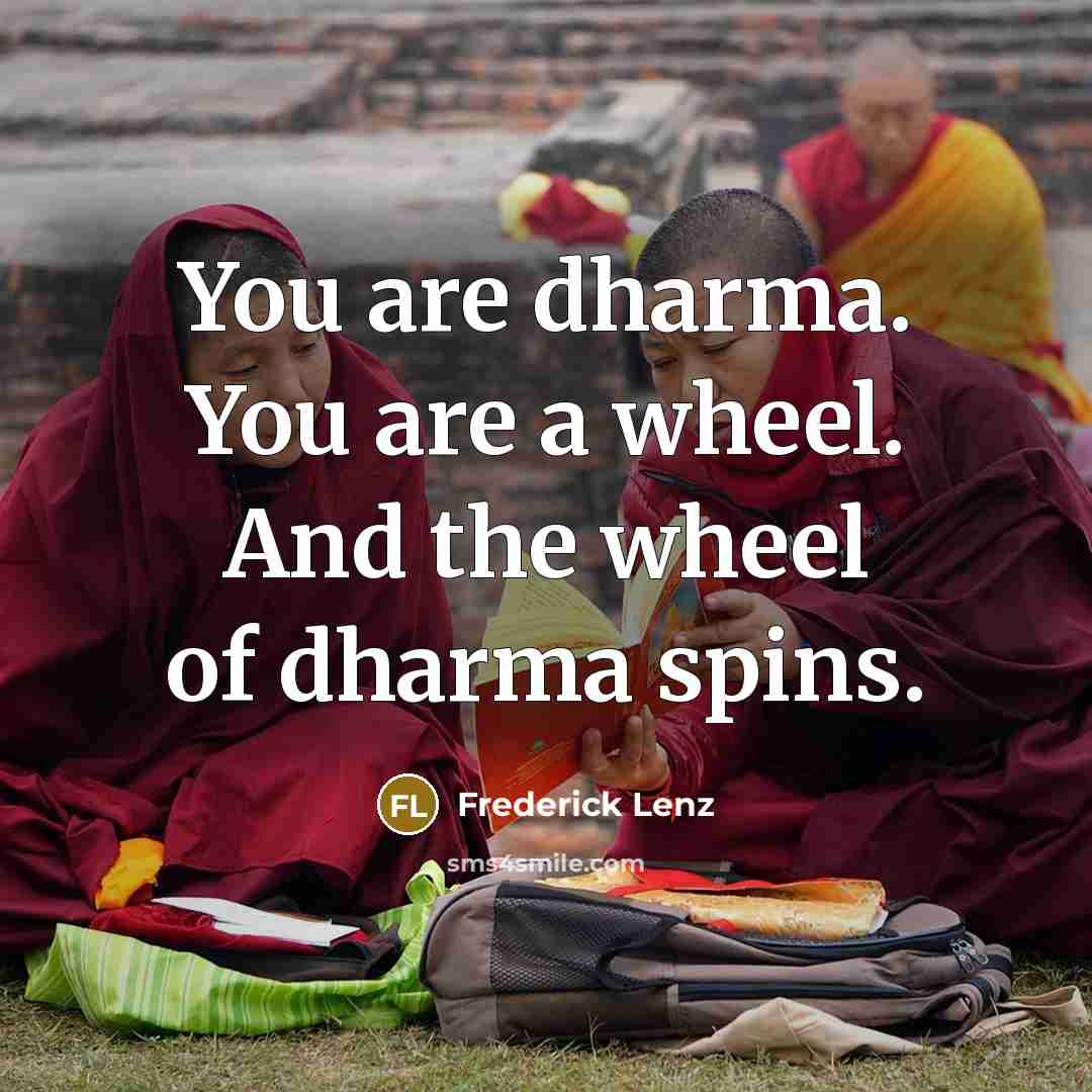 “You are dharma. You are a wheel. And the wheel…” quote by Frederick Lenz