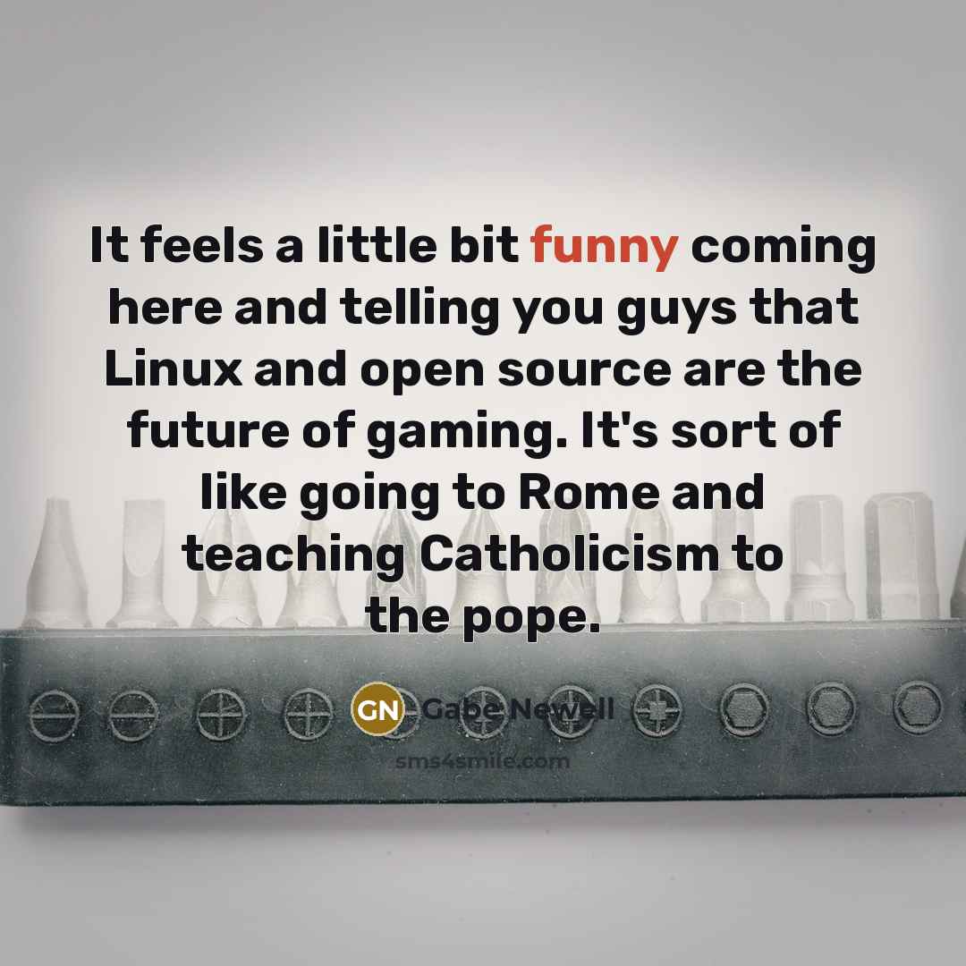 “It feels a little bit funny coming here and telling…” quote by Gabe Newell