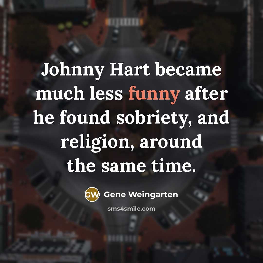 “Johnny Hart became much less funny after he found sobriety,…” quote by Gene Weingarten