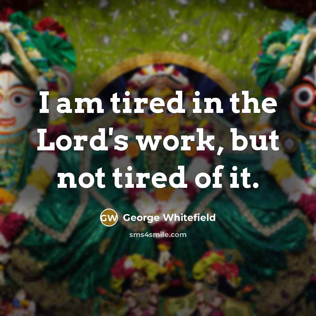 “I am tired in the Lord's work, but not tired…” quote by George Whitefield