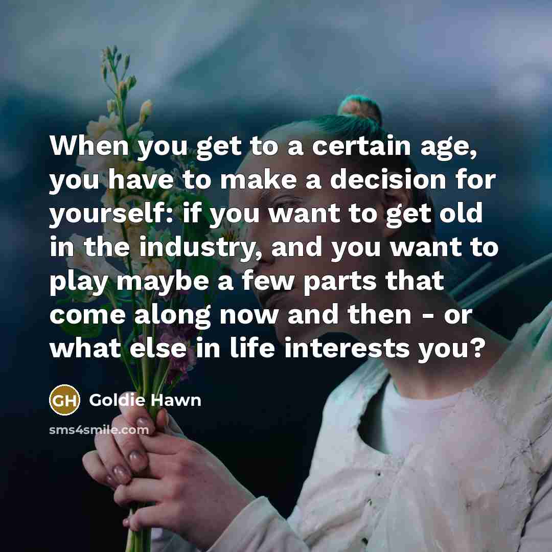 “When you get to a certain age, you have to…” quote by Goldie Hawn