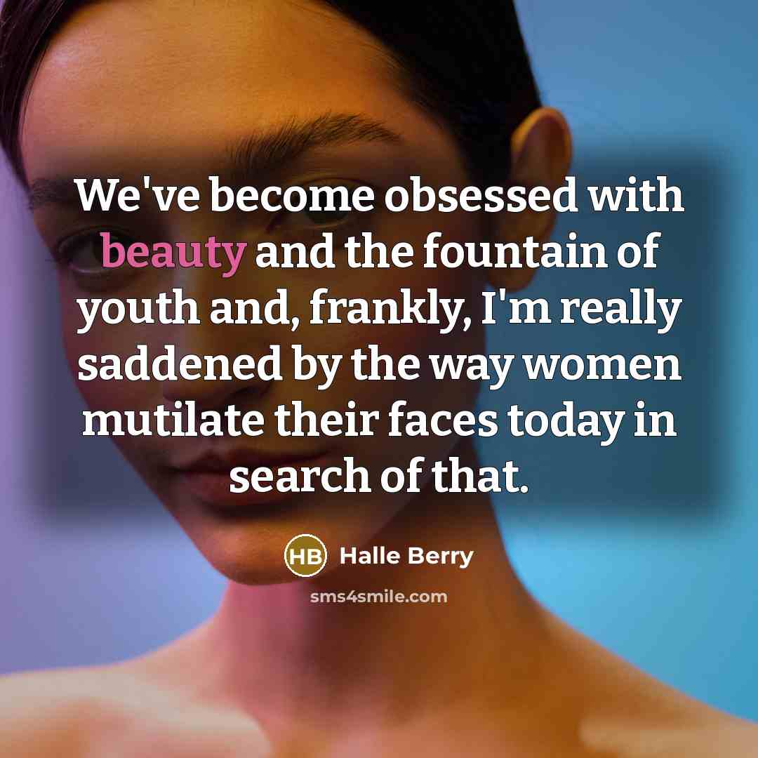 “We've become obsessed with beauty and the fountain of youth…” quote by Halle Berry