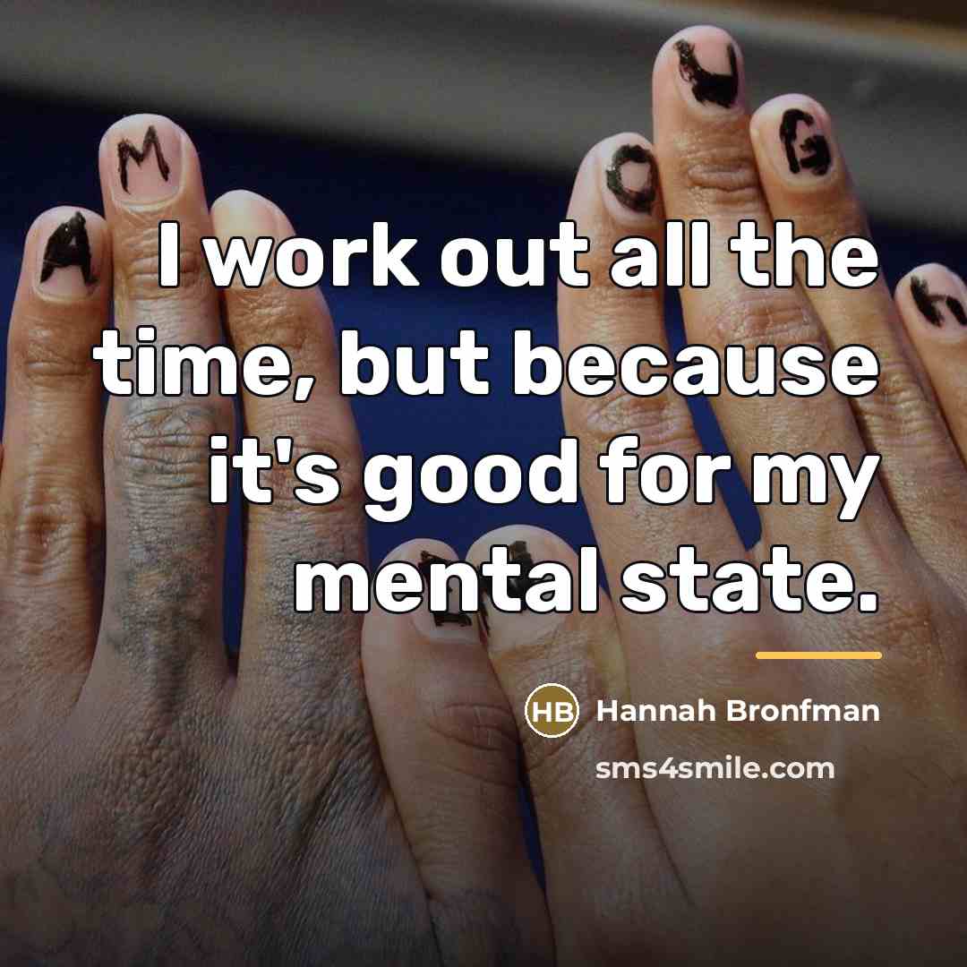 “I work out all the time, but because it's good…” quote by Hannah Bronfman