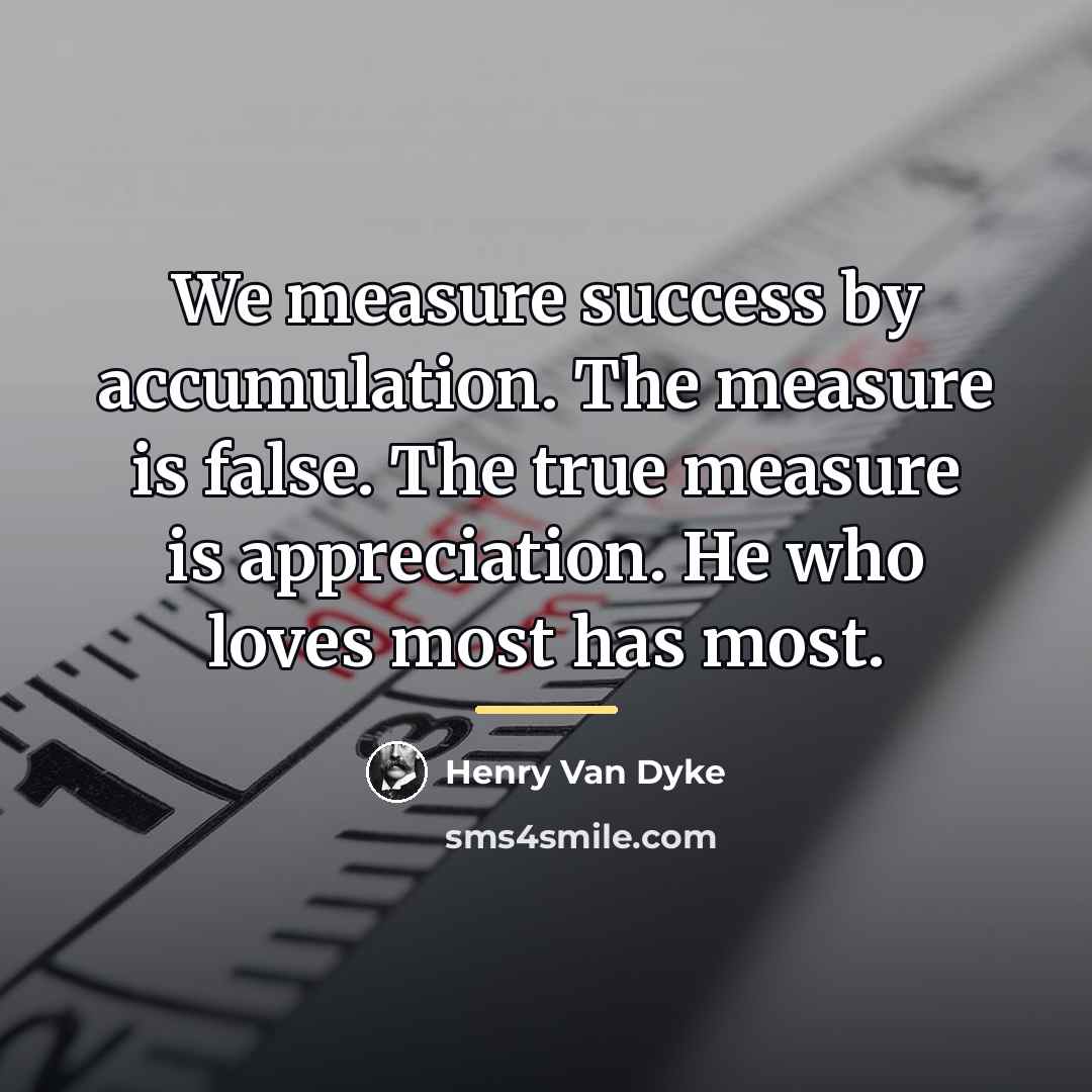 “We measure success by accumulation. The measure is false. The…” quote by Henry Van Dyke