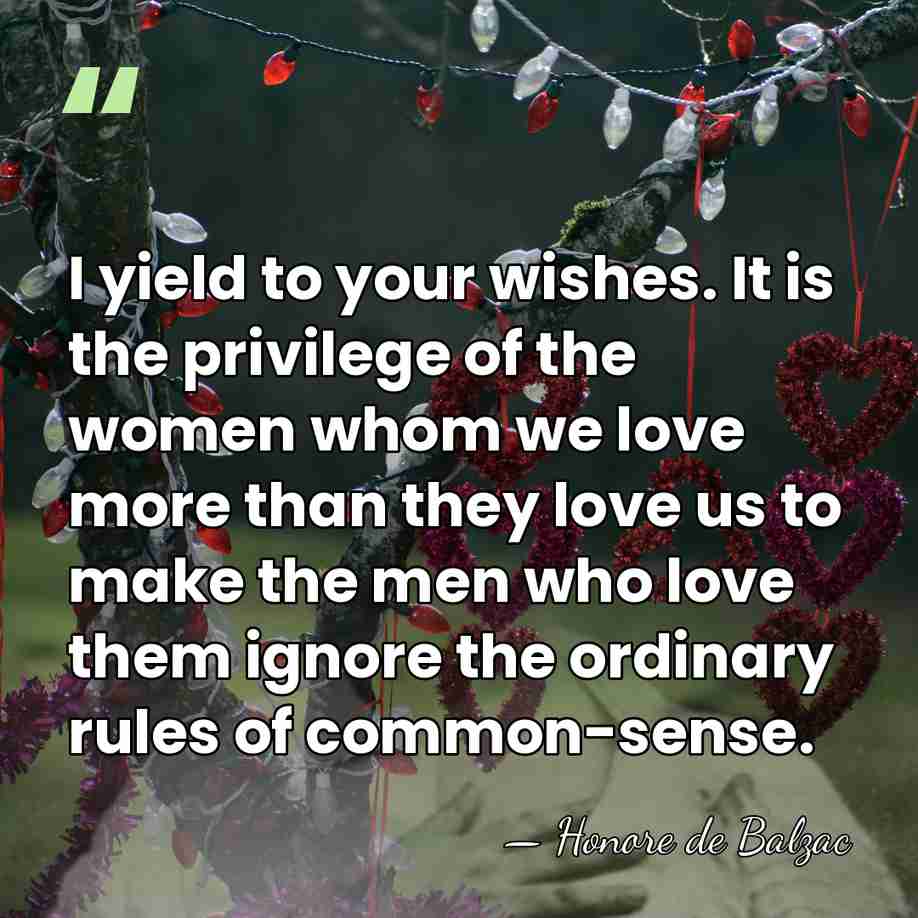 I yield to your wishes. It is the privilege of the women&hellip; - HonorÈ De Balzac