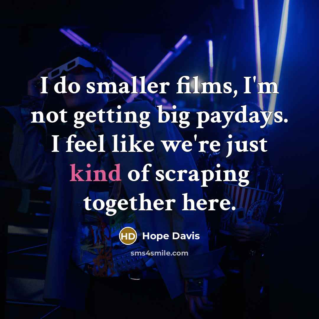 “I do smaller films, I'm not getting big paydays. I…” quote by Hope Davis