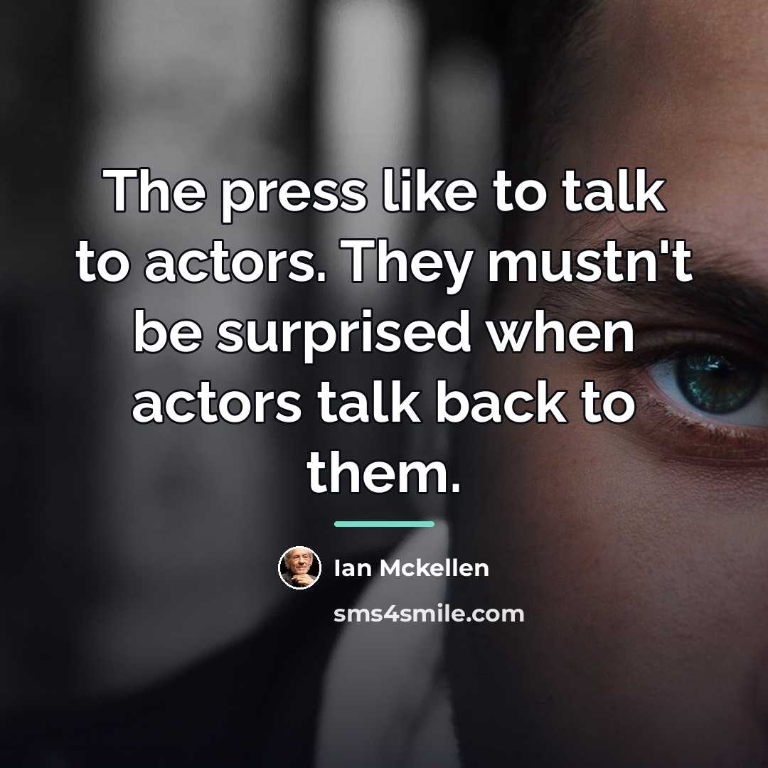 “The press like to talk to actors. They mustn't be…” quote by Ian Mckellen