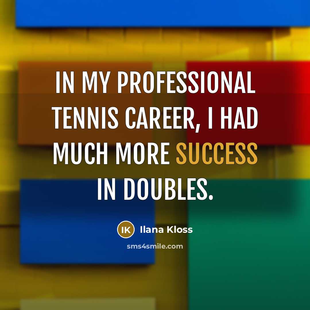 “In my professional tennis career, I had much more success…” quote by Ilana Kloss