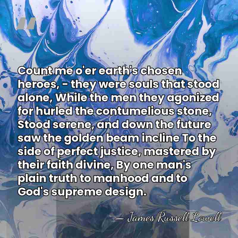 Count me o'er earth's chosen heroes, - they were souls that stood&hellip; - James Russell Lowell