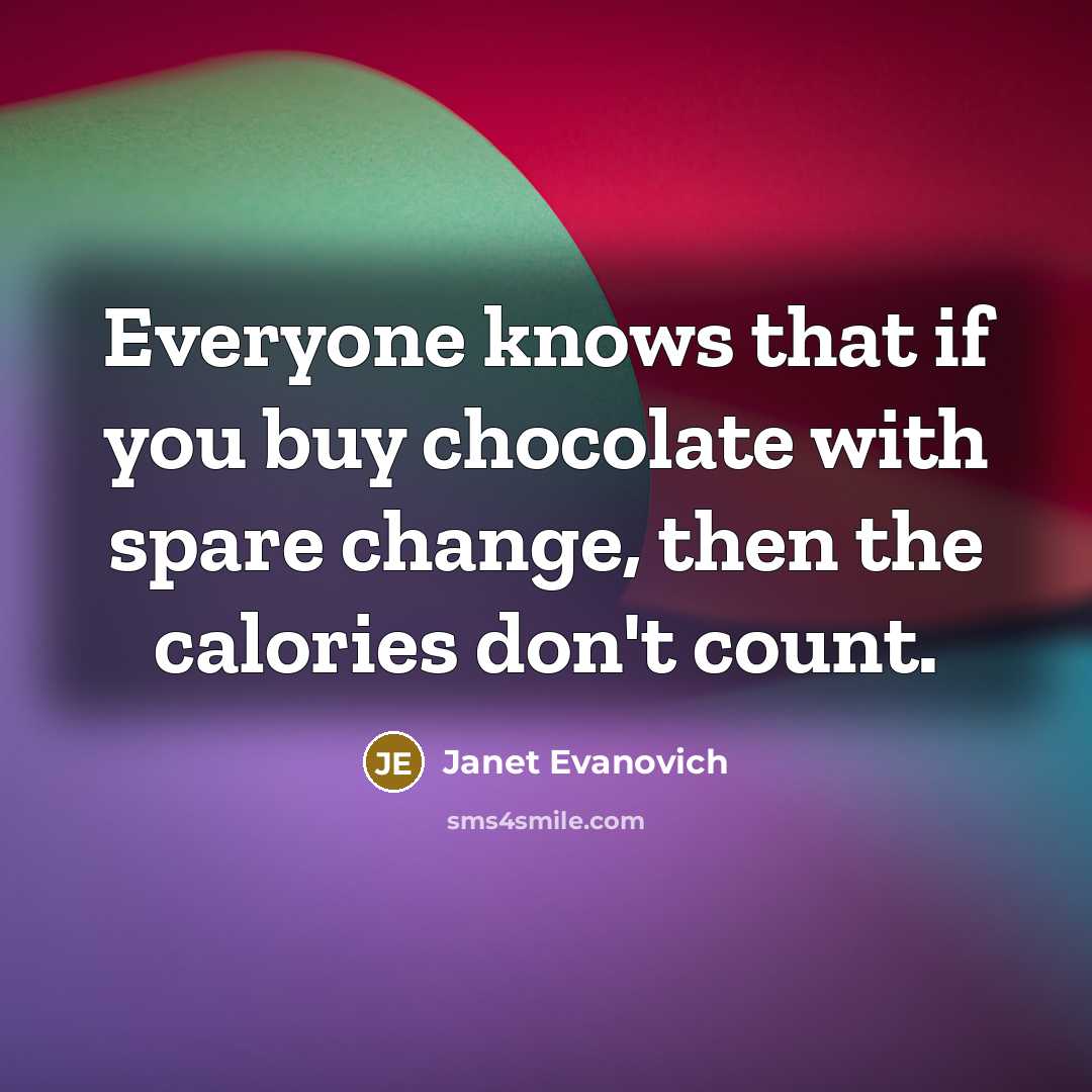 “Everyone knows that if you buy chocolate with spare change,…” quote by Janet Evanovich